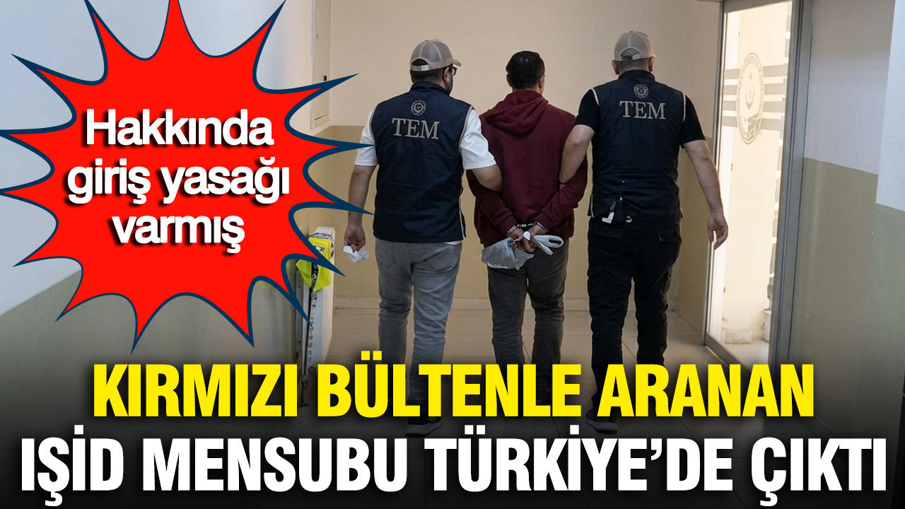 kirmizi-bultenle-aranan-isid-mensubu-turkiyede-cikti-hakkinda-giris-yasagi-varmis-xuNJiSQU